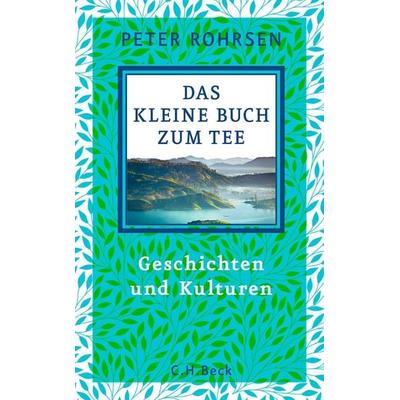 Das kleine Buch zum Tee, Gebundene Ausgabe von Peter Rohrsen, C.H. Beck, 978-3-406-83214-7