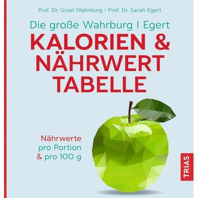 Die große Wahrburg/Egert Kalorien-&-Nährwerttabelle, Taschenbuch von Ursel Wahrburg,Sarah Egert, TRIAS, 978-3-432-11720-1