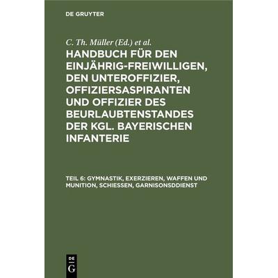 Gymnastik, Exerzieren, Waffen und Munition, Schießen, Garnisonsddienst, Gebundene Ausgabe von , De Gruyter Oldenbourg, 978-3-486-72914-6