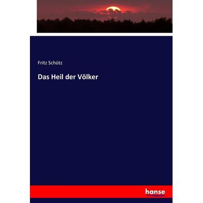 Das Heil der Völker, Taschenbuch von Fritz Schütz, Hansebooks, 978-3-7434-0916-3