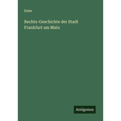 Rechts-Geschichte der Stadt Frankfurt am Main, Taschenbuch von Euler, Antigonos Verlag, 978-3-386-43581-9