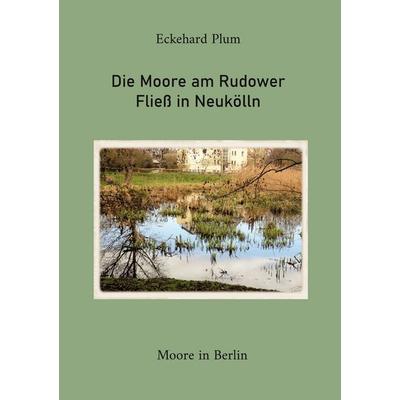 Die Moore am Rudower Fließ in Neukölln, Taschenbuch von Eckehard Plum, BoD – Books on Demand, 978-3-696-39776-0
