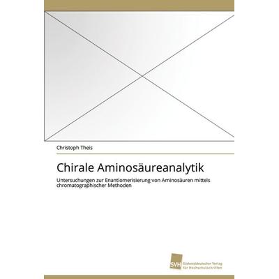 Chirale Aminosäureanalytik, Taschenbuch von Christoph Theis, Südwestdeutscher Verlag für Hochschulschriften, 978-3-8381-2448-3