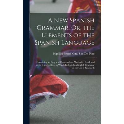 A New Spanish Grammar; Or, the Elements of the Spanish Language, Gebundene Ausgabe von Hipólito Joseph Giral San Del Pino, Creative Media Partners,