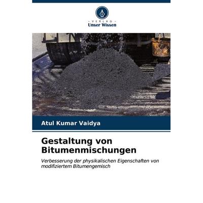Gestaltung von Bitumenmischungen, Taschenbuch von Atul Kumar Vaidya, Verlag Unser Wissen, 978-620-6-88546-7