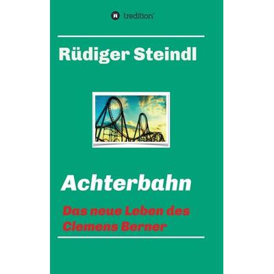 Achterbahn -, Taschenbuch von Rüdiger Steindl, Tredition, 978-3-7345-8125-0