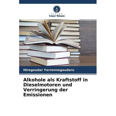 Alkohole als Kraftstoff in Dieselmotoren und Verringerung der Emissionen, Taschenbuch von Hiregoudar Yerrennagoudaru, Verlag Unser Wissen,