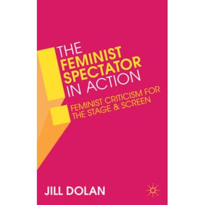 The Feminist Spectator in Action, Gebundene Ausgabe von Jill Dolan, Macmillan Education Elt, 978-1-137-03290-4