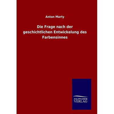 Die Frage nach der geschichtlichen Entwickelung des Farbensinnes, Gebundene Ausgabe von Anton Marty, Salzwasser, 978-3-8460-9814-1