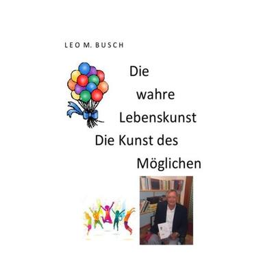 Die wahre Lebenskunst, Taschenbuch von Leo M. Busch, Epubli, 978-3-7418-1550-8