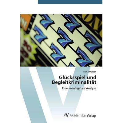 Glücksspiel und Begleitkriminalität, Taschenbuch von Franz Marton, AV Akademikerverlag, 978-3-639-72265-9