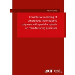 Constitutive modeling of amorphous thermoplastic polymers with special emphasis on manufacturing pro, Fachbücher von Philipp Hempel