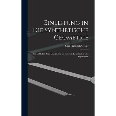 Einleitung in die Synthetische Geometrie, Gebundene Ausgabe von Carl Friedrich Geiser, Legare Street Press, 978-1-01-913474-0