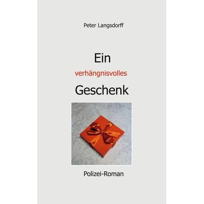 Ein verhängnisvolles Geschenk, Taschenbuch von Peter Langsdorff, BoD – Books on Demand, 978-3-7534-6475-6
