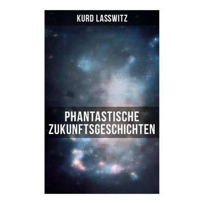 Phantastische Zukunftsgeschichten, Taschenbuch von Kurd Lasswitz, Musaicum Books, 978-80-272-5863-5
