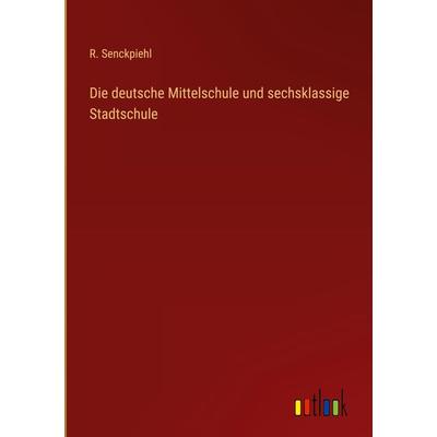 Die deutsche Mittelschule und sechsklassige Stadtschule, Gebundene Ausgabe von R. Senckpiehl, Outlook, 978-3-368-23853-7