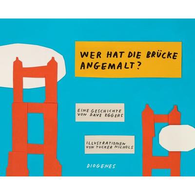 Wer hat die Brücke angemalt?, Gebundene Ausgabe von Dave Eggers,Tucker Nichols, Diogenes Verlag AG, 978-3-257-01227-9