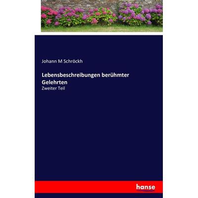 Lebensbeschreibungen berühmter Gelehrten, Taschenbuch von Johann M. Schröckh, Hansebooks, 978-3-7428-2380-9