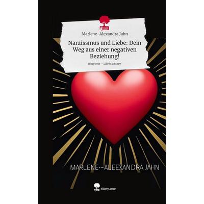 Narzissmus und Liebe: Dein Weg aus einer negativen Beziehung!. Life is a Story - story.one, Gebundene Ausgabe von Marlene-Alexandra Jahn, Storylution,