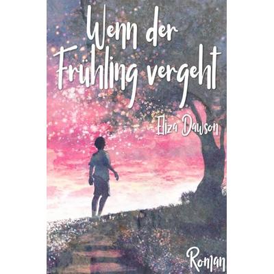 Wenn der Frühling vergeht, Taschenbuch von Eliza Dawson, Epubli, 978-3-7541-6006-0