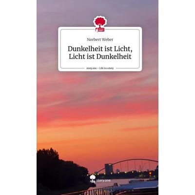 Dunkelheit ist Licht, Licht ist Dunkelheit. Life is a Story - story.one, Gebundene Ausgabe von Norbert Weber, Storylution, 978-3-7115-7604-0