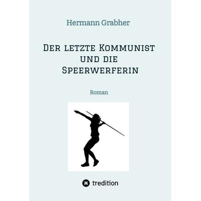 Der letzte Kommunist und die Speerwerferin, Gebundene Ausgabe von Hermann Grabher, Tredition, 978-3-384-60274-9