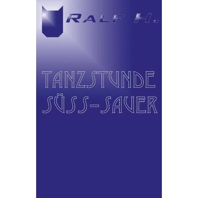Tanzstunde süss-sauer, Paperback von Ralf H., BoD – Books on Demand, 978-3-8311-0477-2
