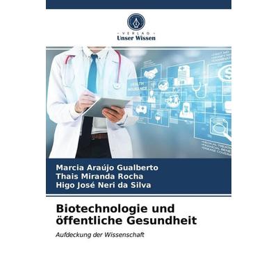 Biotechnologie und öffentliche Gesundheit, Taschenbuch von Marcia Araújo Gualberto,Thais Miranda Rocha,Higo José Neri da Silva, Verlag Unser Wissen,