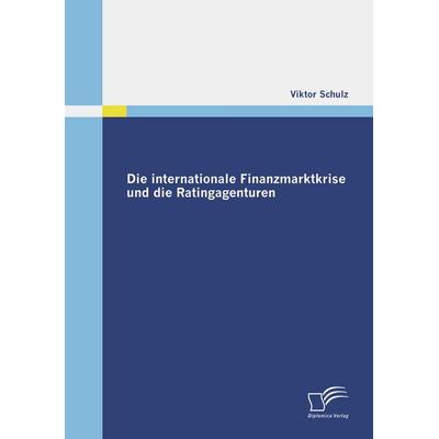 Die internationale Finanzmarktkrise und die Ratingagenturen, Taschenbuch von Viktor Schulz, Diplomica Verlag GmbH, 978-3-8366-8190-2