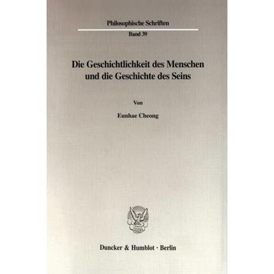 Die Geschichtlichkeit des Menschen und die Geschichte des Seins., Taschenbuch von Eunhae Cheong, Duncker & Humblot, 978-3-428-09771-5