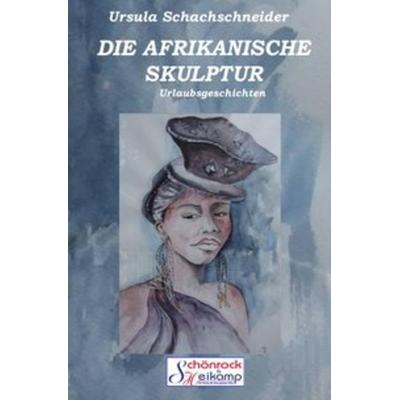 DIE AFRIKANISCHE SKULPTUR, Taschenbuch von Ursula Schachschneider, Epubli, 978-3-8442-1646-2