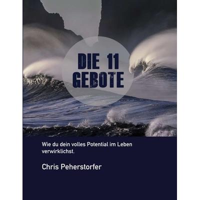 Die 11 Gebote, wie du dein volles Potenzial im Leben verwirklichst., Taschenbuch von Chris Peherstorfer, Tredition, 978-3-347-19658-2