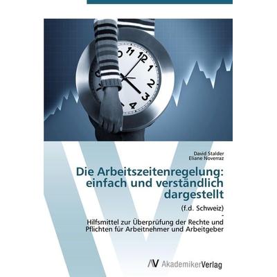 Die Arbeitszeitenregelung: einfach und verständlich dargestellt, Taschenbuch von David Stalder,Eliane Noverraz, AV Akademikerverlag, 978-3-639-42311-2