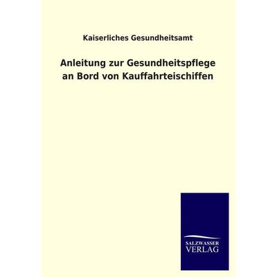 Anleitung zur Gesundheitspflege an Bord von Kauffahrteischiffen, Taschenbuch von Kaiserliches Gesundheitsamt, Salzwasser, 978-3-8460-4270-0