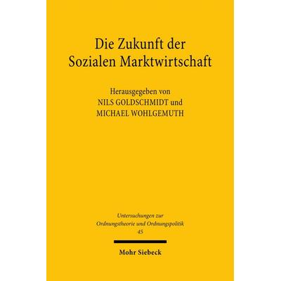 Die Zukunft der Sozialen Marktwirtschaft, Taschenbuch von Nils Goldschmidt,Michael Wohlgemuth, Mohr Siebeck, 978-3-16-148296-0