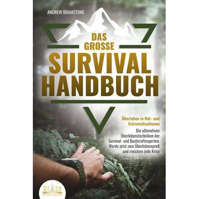 Das große SURVIVAL HANDBUCH - Überleben in Not- und Extremsituationen: Die ultimativen Überlebenstechniken der Survival- und Bushcraftexperten. Werde