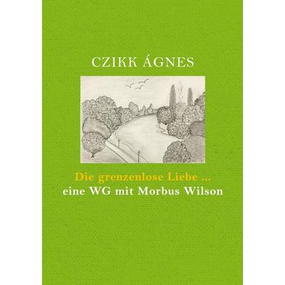 Die grenzenlose Liebe... eine WG mit Morbus Wilson, Taschenbuch von Ágnes Czikk, BoD – Books on Demand, 978-3-7557-0139-2