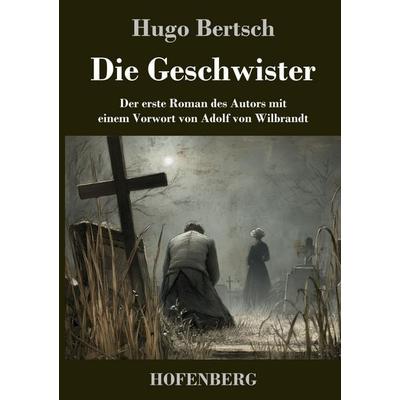 Die Geschwister, Gebundene Ausgabe von Hugo Bertsch, Henricus - Edition Deutsche Klassik, 978-3-7437-5484-3