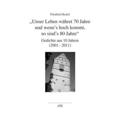 Unser Leben währet 70 Jahre und wenn's hoch kommt, so sind's 80 Jahre, Taschenbuch von Friedrich Heckel, Lit Verlag, 978-3-89781-192-8