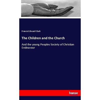 The Children and the Church, Taschenbuch von Francis Edward Clark, Hansebooks, 978-3-337-79645-7