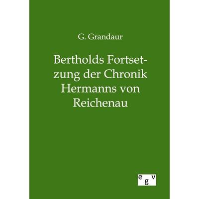 Bertholds Fortsetzung der Chronik Hermanns von Reichenau, Taschenbuch von G. Grandaur, Europäischer Geschichtsverlag, 978-3-86382-749-6
