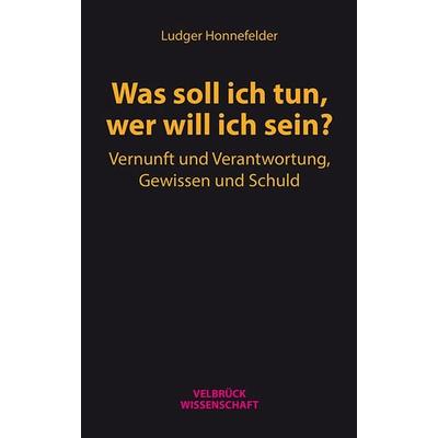 Was soll ich tun, wer will ich sein?, Paperback von Ludger Honnefelder, Velbrück, 978-3-95832-108-3