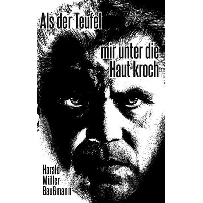 Als der Teufel mir unter die Haut kroch, Taschenbuch von Harald Müller-Baussmann, BoD – Books on Demand, 978-3-7494-9210-7