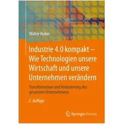 Industrie 4.0 kompakt – Wie Technologien unsere Wirtschaft und unsere Unternehmen veränder, Fachbücher von Walter Huber