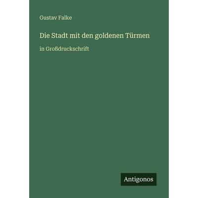Die Stadt mit den goldenen Türmen, Taschenbuch von Gustav Falke, Antigonos Verlag, 978-3-566-02911-1