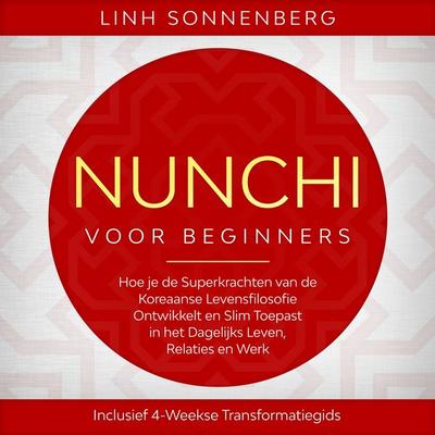 Nunchi voor Beginners: Hoe je de Superkrachten van de Koreaanse Levensfilosofie Ontwikkelt en Slim Toepast in het Dagelijks Leven, Relaties en Werk –