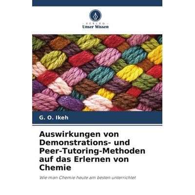 Auswirkungen von Demonstrations- und Peer-Tutoring-Methoden auf das Erlernen von Chemie, Taschenbuch von G. O. Ikeh, Verlag Unser Wissen,