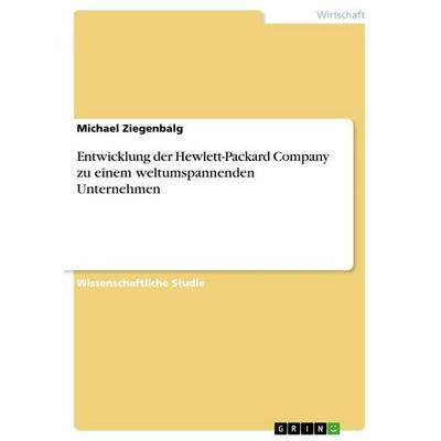 Entwicklung der Hewlett-Packard Company zu einem weltumspannenden Unternehmen, Taschenbuch von Michael Ziegenbalg, GRIN, 978-3-668-97899-7