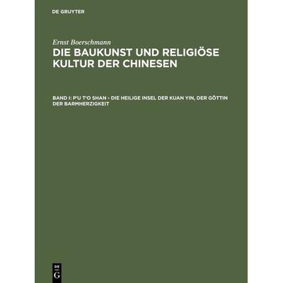P'u t'o shan – Die heilige Insel der Kuan yin, der Göttin der Barmherzigkeit, Gebundene Ausgabe von Ernst Boerschmann, De Gruyter, 978-3-11-121678-2