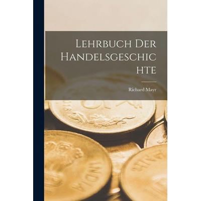 Lehrbuch der Handelsgeschichte, Taschenbuch von Richard Mayr, Legare Street Press, 978-1-01-822550-0
